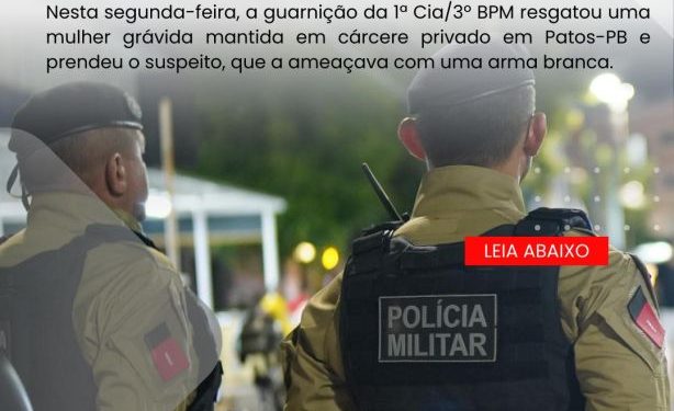 POLÍCIA MILITAR RESGATA MULHER MANTIDA EM CÁRCERE PRIVADO E PRENDE ACUSADO, EM PATOS-PB.